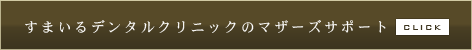 すまいるデンタルクリニックのマザーズサポート